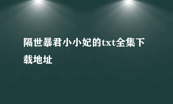 隔世暴君小小妃的txt全集下载地址