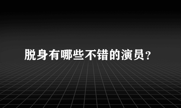 脱身有哪些不错的演员？