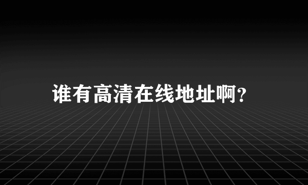 谁有高清在线地址啊？