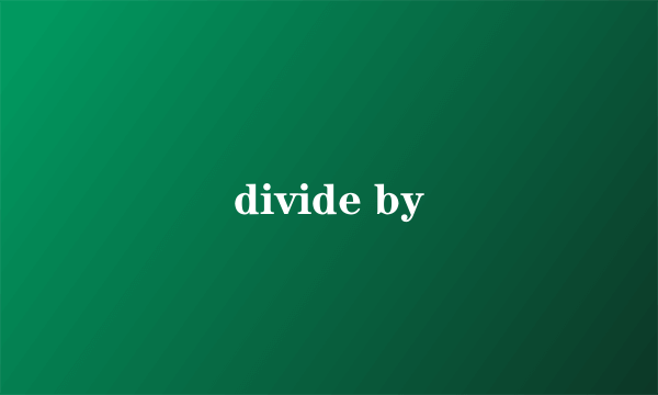 divide by